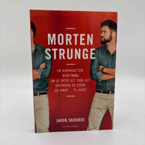 Jakob Skouboe: Morten Strunge - En iværksætterberetning om at satse alt, tabe alt, udfordre de store ... og vinde til sidst
