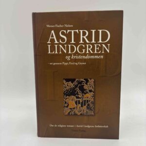 Werner Fischer Nielsen: Astrid Lindgren og kristendommen - set gennem Pippi, Emil og Grynet