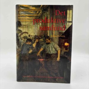 Jeppe Nevers: Det produktive samfund - seks kapitler af industrialiseringens idéhistorie