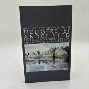 Neal Ashley Conrad Thing: Tidligere, et andet sted - Essays om Proust, Ekelöf, Thomsen og Springsteen
