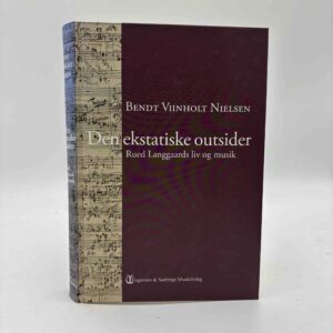 Bendt Viinholt Nielsen: Den ekstatiske outsider - Rued Langgaards liv og musik - signeret