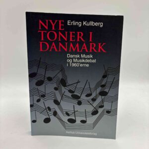 Erling Kullberg: Nye toner i Danmark - Dansk musik og musikdebat i 1960´erne.
