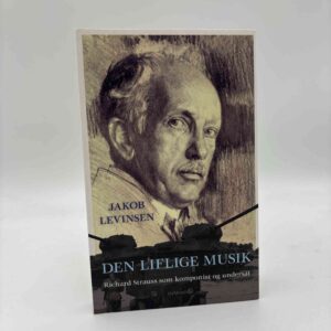 Jakob Levinsen: Den liflige musik - Richard Strauss som komponist og undersåt