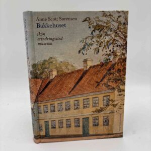 Anne Scott Sørensen: Bakkehuset - Ikon, erindringssted, museum