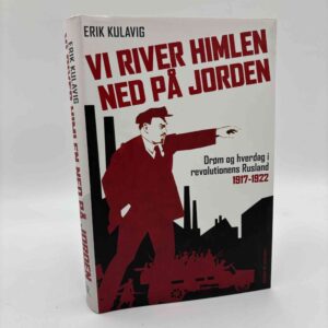 Erik Kulavig: Vi river himlen ned på jorden - drøm og hverdag i revolutionens Rusland 1917-1922