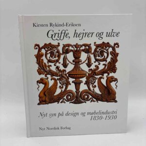 Kirsten Rykind-Eriksen: Griffe, hejrer og ulve - nyt syn på design og møbelindustri 1830-1930