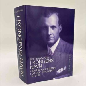 Bo Lidegaard: I kongens navn - Om Henrik Kauffmann i dansk diplomati 1919-58