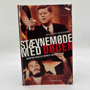 Wilfried Huismann: Stævnemøde med døden - Derfor skulle John F. Kennedy dø