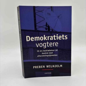 Preben Wilhjelm: Demokratiets vogtere - 50 års bestræbelser på kontrol med efterretningstjenesten