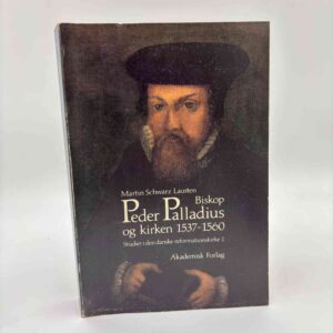 Martin Schwarz Lausten: Biskop Peder Palladius og kirken 1537-1560 - Studier i den danske reformationskirke 2