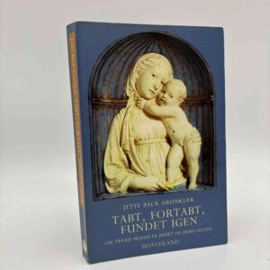 Jytte Back Grønkjær: Tabt, fortabt, fundet igen - om tidlige skader på sindet og deres heling