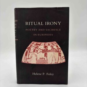 Helene P. Foley: Ritual Irony - Poetry and Sacrifice in Euripides