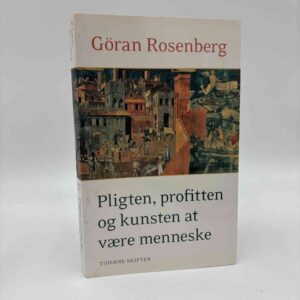 Göran Rosenberg: Pligten, profitten og kunsten at være menneske