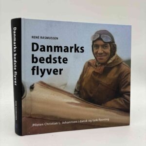 René Rasmussen: Danmarks bedste flyver - piloten Christian L. Johannsen i dansk og tysk flyvning