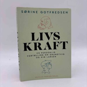 Sørine Gotfredsen: Livskraft - En personlig fortælling om Grundtvig og Kim Larsen