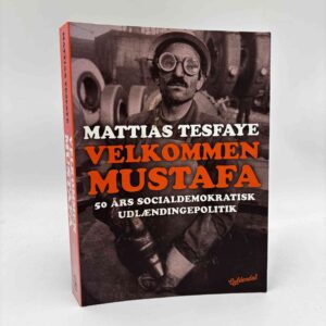 Mattias Tesfaye: Velkommen Mustafa - 50 års socialdemokratisk udlændingepolitik