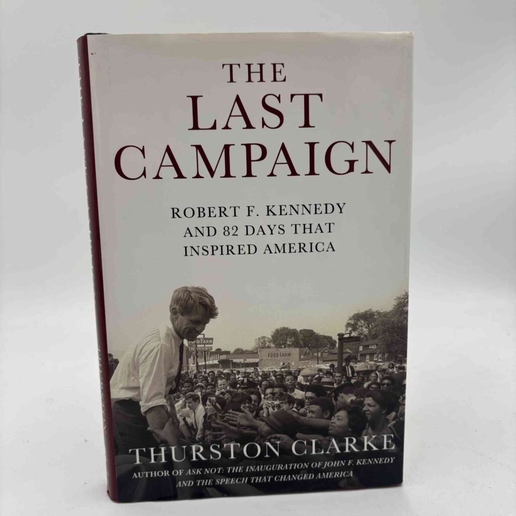 Thurston Clarke: The Last Campaign - Robert F. Kennedy and 82 Days That ...