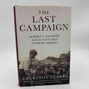 Thurston Clarke: The Last Campaign - Robert F. Kennedy and 82 Days That Inspired America
