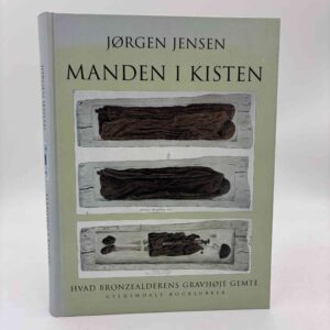 Jørgen Jensen: Manden i kisten - hvad bronzealderens gravhøje gemte