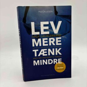 Pia Callesen: Lev mere tænk mindre - Drop grublerierne og slip fri af nedtrykthed og depression med metakognitiv terapi