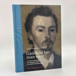 Lisbeth Smedegaard Andersen: Gådefuld bør man være - Vilhelm Hammershøi og inspirationen fra Søren Kierkegaard