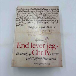 Godfred Hartmann: End lever jeg - et udvalg af Chr. IV's breve