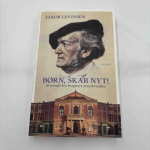 Jakob Levinsen: Børn, skab nyt! 10 scener fra Wagners musikverden