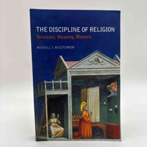 Russell T. McCutcheon: The Discipline of Religion - Structure, Meaning, Rhetoric