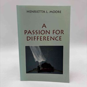 Henrietta L. Moore: A Passion for Difference - Essays in Anthropology and Gender