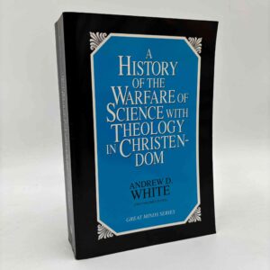 Andrew Dickson White: A History of the Warfare of Science with Theology in Christendom