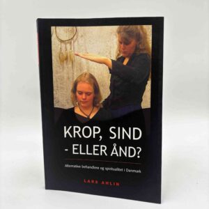 Lars Ahlin: Krop, sind - eller ånd? Alternative behandlere og spiritualitet