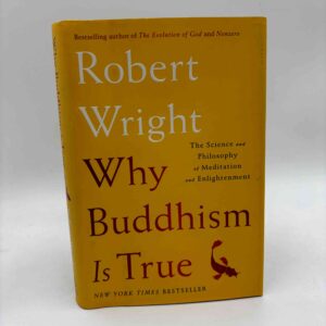 Robert Wright: Why Buddhism Is True - The Science and Philosophy of Meditation and Enlightenment