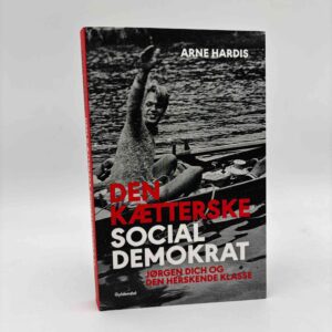 Arne Hardis: Den kætterske socialdemokrat - Jørgen Dich og den herskende klasse
