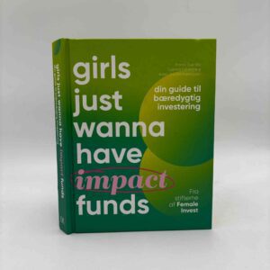 Anna-Sophie Hartvigsen: Girls just wanna have impact funds - din guide til bæredygtig investering