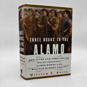 William C. Davis: Three Roads to the Alamo - The Lives and Fortunes of David Crockett, James Bowie, and William Barret Travis