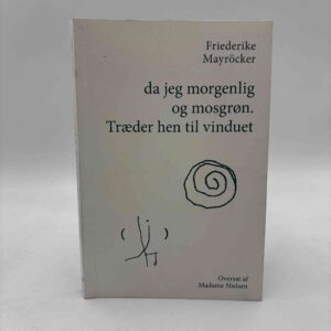 Friederike Mayröcker: da jeg morgenlig og mosgrøn. Træder hen til vinduet