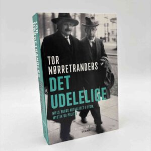 Tor Nørretranders: Det udelelige - Niels Bohrs aktualitet i fysik, mystik og politik