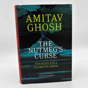 Amitav Ghosh: The Nutmeg's Curse - Parables for a Planet in Crisis