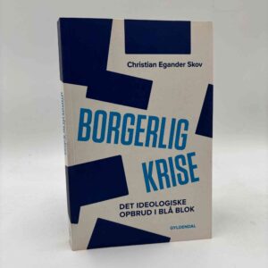 Christian Egander Skov:  Borgerlig krise - Det ideologiske opbrud i blå blok