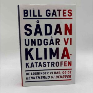 Bill Gates: Sådan undgår vi klimakatastrofen - De løsninger vi har, og de gennembrud vi behøver