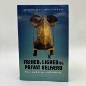 Jon Kvist og Jesper Brask Fischer:  Frihed, lighed og privat velfærd - På vej mod en ny samfundsmodel