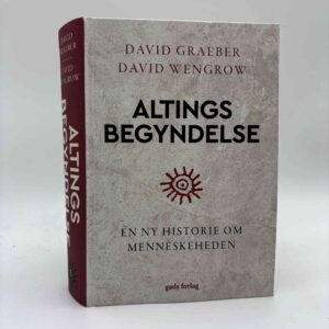 David Graeber og David Wengrow: Altings begyndelse - En ny historie om menneskeheden