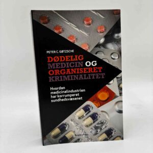 Peter C. Gøtzsche: Dødelig medicin og organiseret kriminalitet