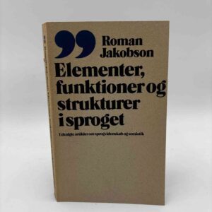 Roman Jakobson: Elementer, funktioner og strukturer i sproget - udvalgte artikler om sprogvidenskab og semiotik