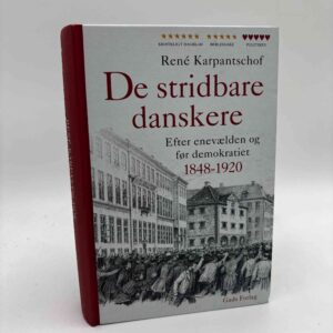 René Karpantschof: De stridbare danskere - Efter enevælden og før demokratiet 1848-1920