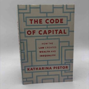 Katharina Pistor: The Code of Capital - How the Law Creates Wealth and Inequality