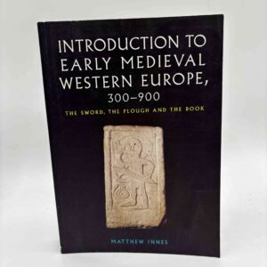 Matthew Innes: An Introduction to Early Medieval Western Europe, 300-900 - The Sword, the Plough and the Book
