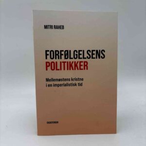 Mitri Raheb: Forfølgelsens politikker - Mellemøstens kristne i en imperialistisk tid