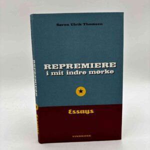 Søren Ulrik Thomsen: Repremiere i mit indre mørke - essays