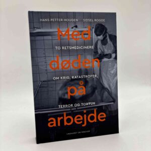 Hans Petter Hougen og Sidsel Rogde: Med døden på arbejde - to retsmedicinere om krig, katastrofer, terror og tortur